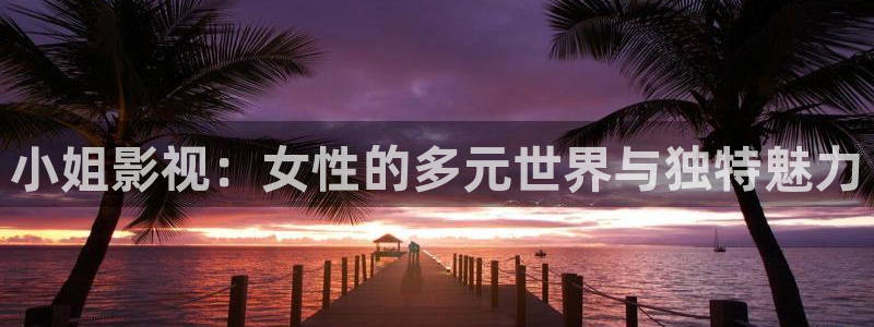 星空电影院在线观看：小姐影视：女性的多元世界与独特魅力